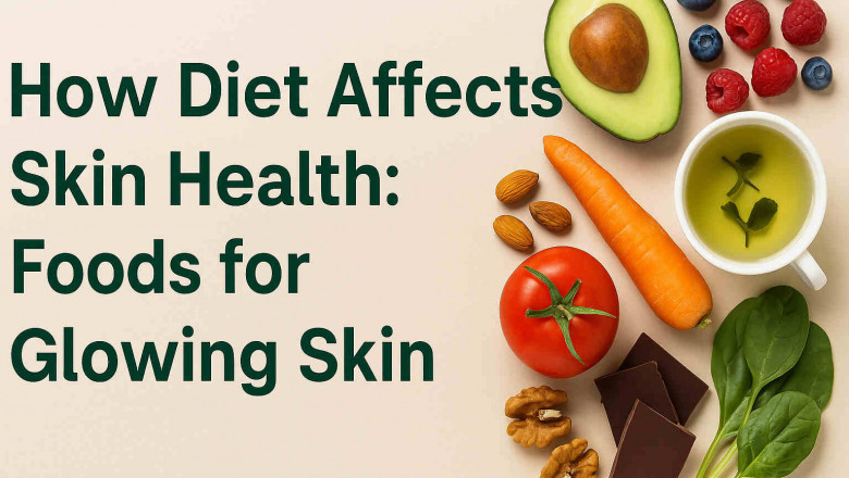 How Diet Affects Skin Health: Foods for Glowing Skin