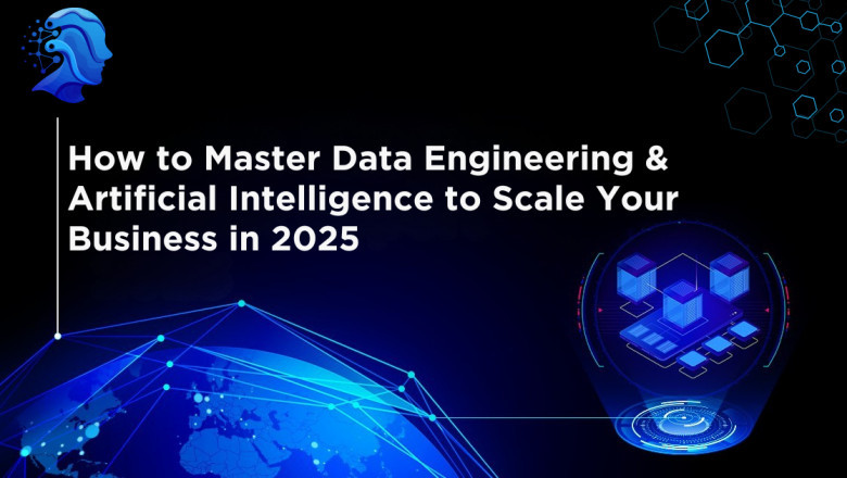 How to Master Data Engineering & Artificial Intelligence to Scale Your Business in 2025