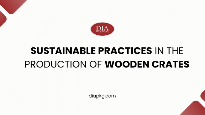 Sustainable Practices in the Production of Wooden Crates: A Step Towards Eco-Friendly Packaging