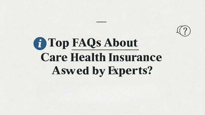 Top FAQs About Care Health Insurance Answered by Experts