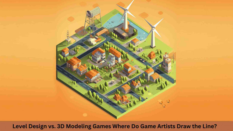 Level Design vs. 3D Modeling Games Where Do Game Artists Draw the Line?