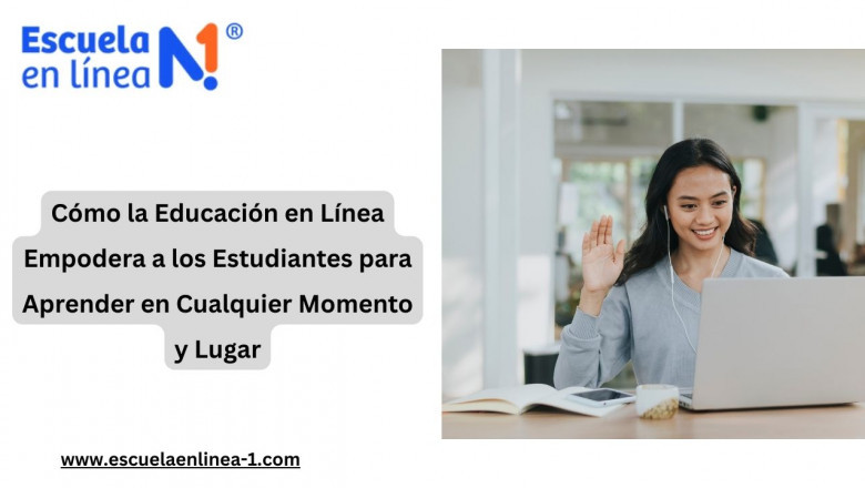 Cómo la Educación en Línea Empodera a los Estudiantes para Aprender en Cualquier Momento y Lugar