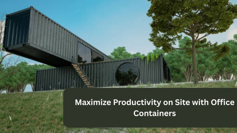 Maximize Productivity on Site with Office Containers