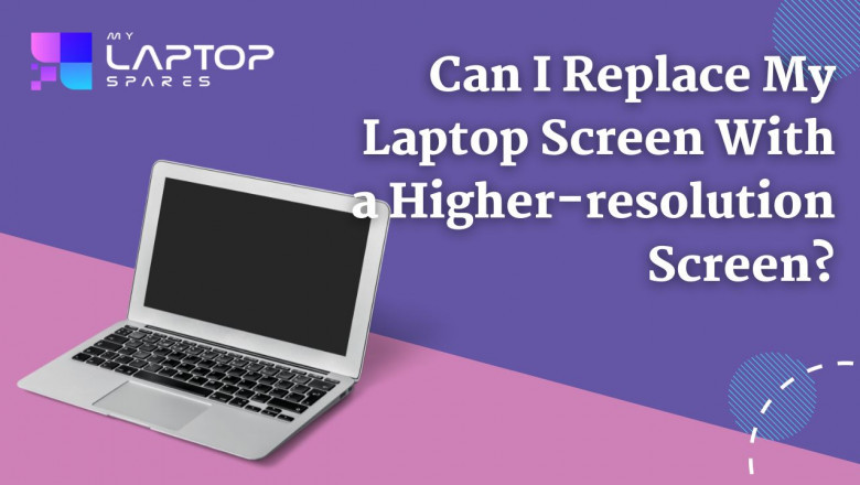 Can I Replace My Laptop Screen with a Higher Resolution Screen? A Complete Guide