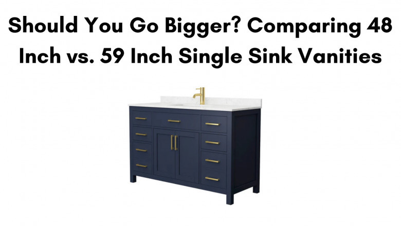 Should You Go Bigger? Comparing 48 Inch vs. 59 Inch Single Sink Vanities