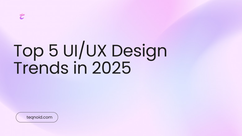Top 5 UI/UX Design Trends in 2025