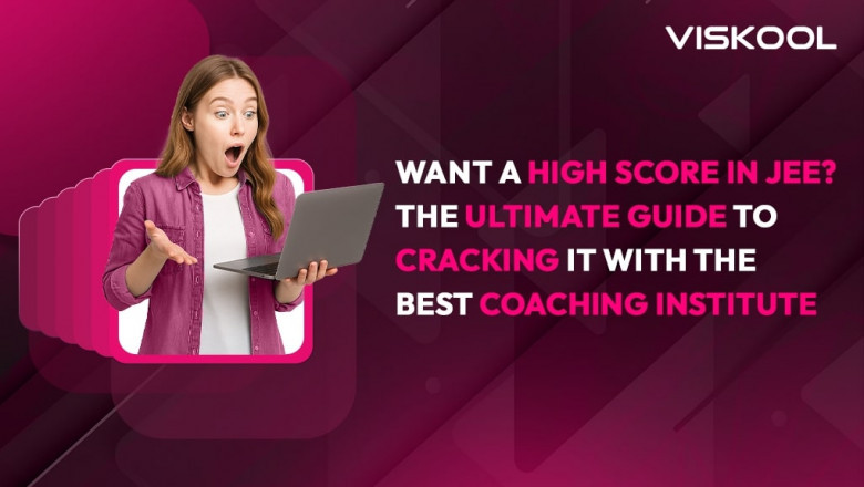 Want a High Score in JEE? The Ultimate Guide to Cracking It with the Best Coaching Institute