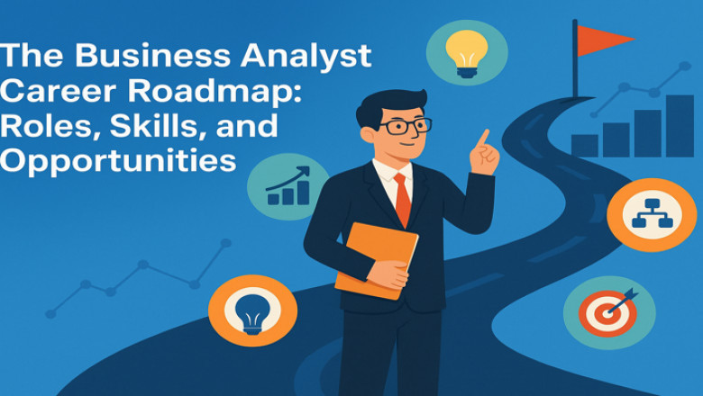 The Business Analyst Career Roadmap: Roles, Skills, and Opportunities