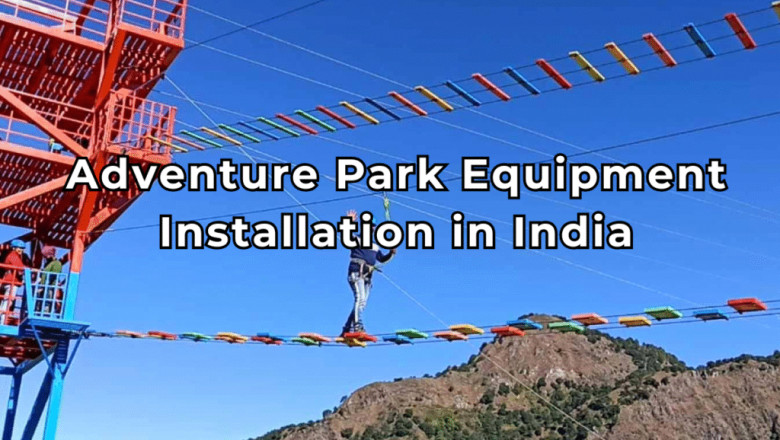 Adventure Park Equipment Installation in India: What to Expect from Start to Finish