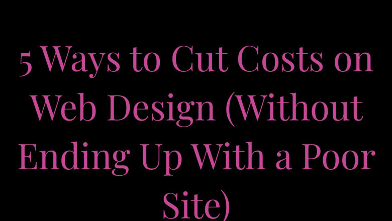 5 Ways to Cut Costs on Web Design (Without Ending Up With a Poor Site)