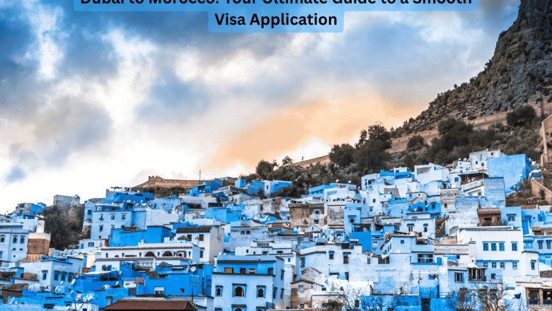 Dubai to Morocco: Your Ultimate Guide to a Smooth Visa Application