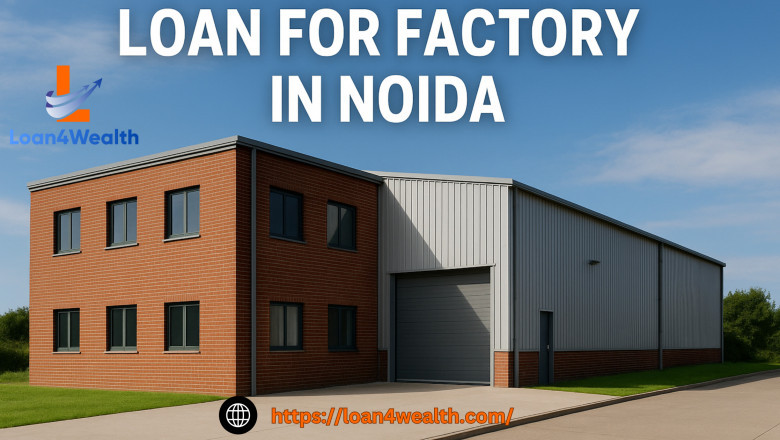 Loan for Factory in Noida – Quick Funding Solutions for Industrial Growth