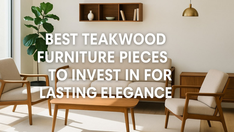 Best Teakwood Furniture Pieces to Invest in for Lasting Elegance